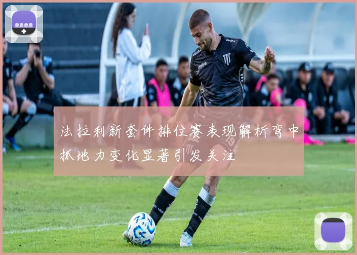 法拉利新套件排位赛表现解析弯中抓地力变化显著引发关注